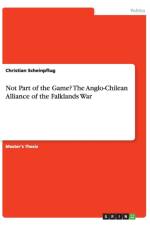 Not Part of the Game? The Anglo-Chilean Alliance of the Falklands War af Christian Scheinpflug