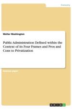 Public Administration Defined within the Context of its Four Frames and Pros and Cons to Privatization af Walter Washington
