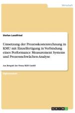Umsetzung der Prozesskostenrechnung in KMU mit Einzelfertigung in Verbindung eines Performance Measurement Systems und Prozessschwachen-Analyse af Stefan Landfried