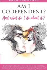 AM I CODEPENDENT? And What Do I Do About It? af Kara Lawrence