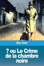 ? ou Le Crime de la chambre noire af Éloi Cléri