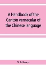 handbook of the Canton vernacular of the Chinese language af N B Dennys