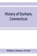 History of Durham, Connecticut, from the first grant of land in 1662 to 1866 af William Chauncey Fowler