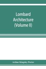 Lombard architecture (Volume II); Monuments Abbazia Di Albino-Milan af Arthur Kingsley Porter