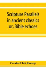 Scripture parallels in ancient classics; or, Bible echoes af Craufurd Tait Ramage