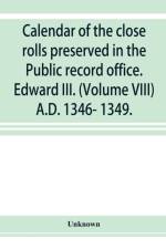 Calendar of the close rolls preserved in the Public record office. Edward III. (Volume VIII) A.D. 1346- 1349. af Unknown