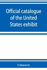Official catalogue of the United States exhibit af UNKNOWN