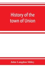 History of the town of Union, in the county of Lincoln, Maine, to the middle of the nineteenth century af John Langdon Sibley