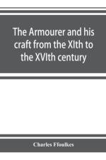 armourer and his craft from the XIth to the XVIth century af Charles ffoulkes