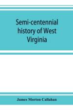 Semi-centennial history of West Virginia, with special articles on development and resources af James Morton Callahan