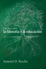 base para la filosofia y la educacion / A Primer for Philosophy and Education af Samuel D Rocha