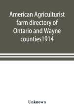 American agriculturist farm directory of Ontario and Wayne counties1914; a rural directory and reference book including a road map of the two counties covered af UNKNOWN