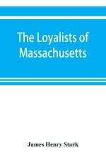 loyalists of Massachusetts and the other side of the American revolution af James Henry Stark
