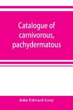 Catalogue of carnivorous, pachydermatous, and edentate Mammalia in the British museum af John Edward Gray