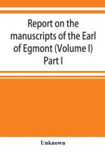 Report on the manuscripts of the Earl of Egmont (Volume I) Part I af UNKNOWN