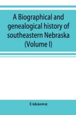 Biographical and genealogical history of southeastern Nebraska (Volume I) af UNKNOWN