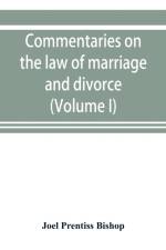 Commentaries on the law of marriage and divorce, with the evidence, practice, pleading, and forms; also of separations without divorce, and of the evidence of marriage in all issues (Volume I) af Joel Prentiss Bishop