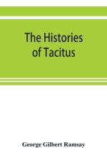 histories of Tacitus; an English translation with introduction, frontispiece, notes, maps and index af George Gilbert Ramsay