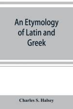 etymology of Latin and Greek af Charles S Halsey