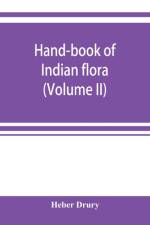 Hand-book of Indian flora; being a guide to all the flowering plants hitherto described as indigenous to the continent of India (Volume II) af Heber Drury