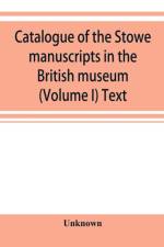 Catalogue of the Stowe manuscripts in the British museum (Volume I) Text af UNKNOWN