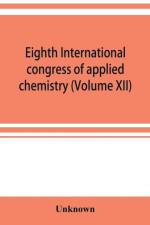 Eighth International congress of applied chemistry, Washington and New York, September 4 to 13, 1912 (Volume XII) af UNKNOWN