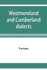 Westmoreland and Cumberland dialects. Dialogues, poems, songs, and ballads af Various