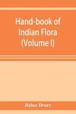 Hand-book of Indian flora; being a guide to all the flowering plants hitherto described as indigenous to the continent of India (Volume I) af Heber Drury