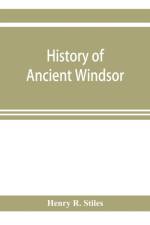 History of ancient Windsor, Connecticut, including East Windsor, South Windsor, and Ellington, prior to 1768, the date of their separation from the old town; and Windsor, Bloomfield and Windsor Locks, to the present time. Also the genealogies and genealog af Henry R Stiles