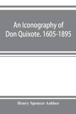 iconography of Don Quixote. 1605-1895 af Henry Spencer Ashbee