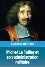 Michel Le Tellier et son administration militaire af Alphonse Bertrand