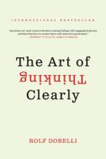 The Art of Thinking Clearly af Rolf Dobelli