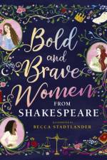 Bold and Brave Women from Shakespeare af The Shakespeare Birthplace Trust