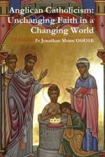 Anglican Catholicism: Unchanging Faith in a Changing World