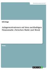 Anlagemotivationen auf dem nachhaltigen Finanzmarkt. Zwischen Markt und Moral af Erik Enge