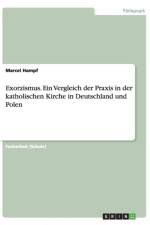 Exorzismus. Ein Vergleich der Praxis in der katholischen Kirche in Deutschland und Polen af Marcel Hampf