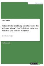 Kafkas letzte Erzahlung Josefine oder das Volk der Mause. Das Verhaltnis zwischen Kunstler und seinem Publikum af Clara Urban