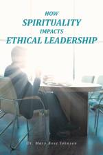 How Spirituality Impacts Ethical Leadership af Dr Mary Rose Johnson