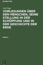 Carl Vogt: Vorlesungen UEber Den Menschen, Seine Stellung in Der Schoepfung Und in Der Geschichte Der Erde. Band 2 af Dr Carl Vogt