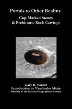 Portals to Other Realms: Cup-Marked Stones and Prehistoric Rock Carvings af Gary R. Varner