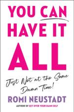 You Can Have It All, Just Not At The Same Damn Time af Romi Neustadt
