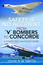 Safety is No Accident: From 'V' Bombers to Concorde af John R W Smith