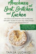 Abnehmen mit Brot, Broetchen und Kuchen af Tanja Ludwig