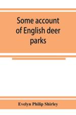 Some account of English deer parks, with notes on the management of deer af Evelyn Philip Shirley