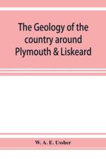 geology of the country around Plymouth & Liskeard af W A E Ussher