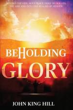 Beholding the Glory af John King Hill