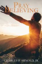 Pray Believing af Jr Arnold