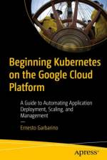 Beginning Kubernetes on the Google Cloud Platform af Ernesto Garbarino