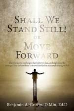 Shall We Stand Still or Move Forward af D Min Ed D Griffin