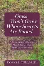 Grass Won't Grow Where Secrets Are Buried af M Ed Donna L Cole